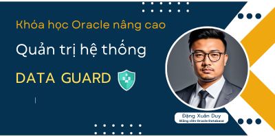Khóa học Oracle nâng cao - Quản trị hệ thống Data Guard - Đặng Xuân Duy